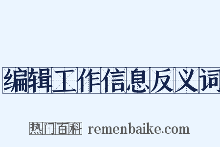 编辑工作信息反义词是什么意思的图片